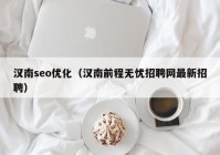 汉南seo优化（汉南前程无忧招聘网最新招聘）