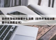 软件开发培训需要什么资质（软件开发培训需要什么资质证书）