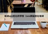 培训seo优化的学校（seo网站优化培训）