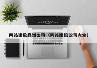 网站建设靠谱公司（网站建设公司大全）