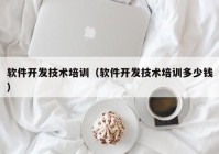 软件开发技术培训（软件开发技术培训多少钱）